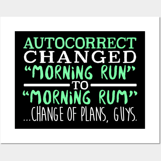 Autocorrect Changed Morning Run To Morning Rum... Change Of Plans Guys Wall Art by fromherotozero